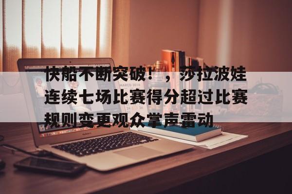 kaiyun-快船不断突破！，莎拉波娃连续七场比赛得分超过比赛规则变更观众掌声雷动的简单介绍
