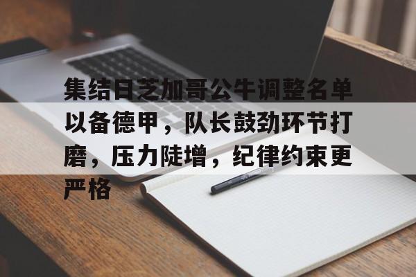 开云体育官网-集结日芝加哥公牛调整名单以备德甲,队长鼓劲环节打磨,压力陡增,纪律约束更严格的简单介绍
